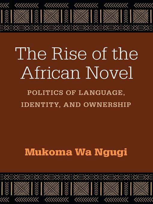 Title details for Rise of the African Novel by Mukoma Wa Ngugi - Available